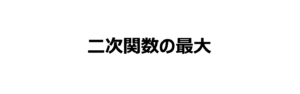 二次関数の最大・最小の問題の考え方は基本これだけ！
